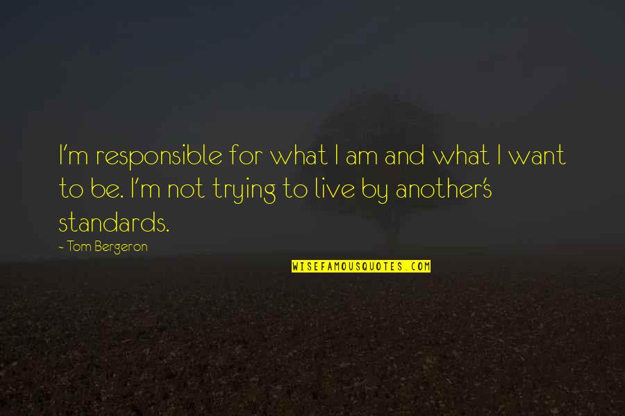 What To Live For Quotes By Tom Bergeron: I'm responsible for what I am and what