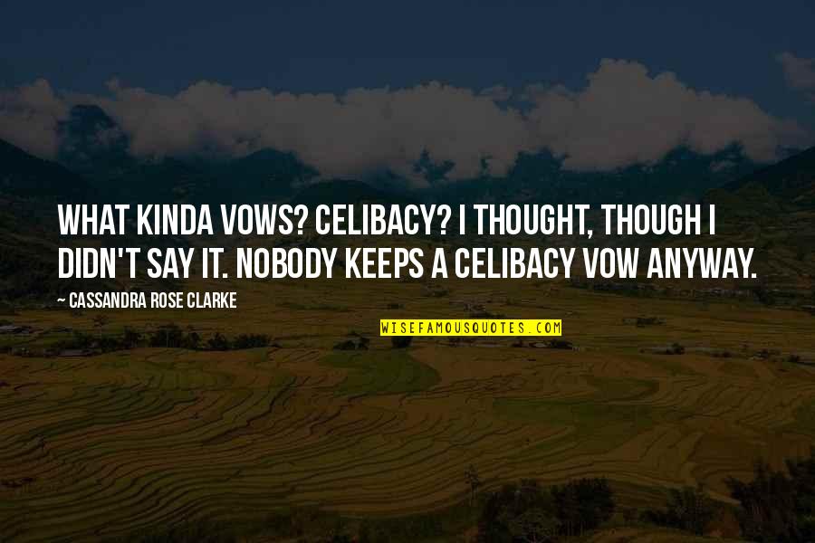 What To Say Funny Quotes By Cassandra Rose Clarke: What kinda vows? Celibacy? I thought, though I