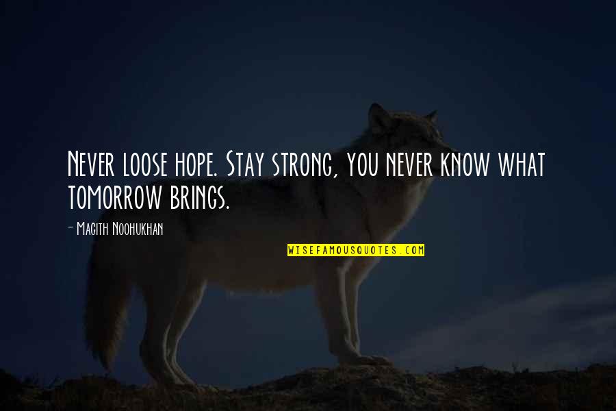 What Tomorrow Brings Quotes By Magith Noohukhan: Never loose hope. Stay strong, you never know