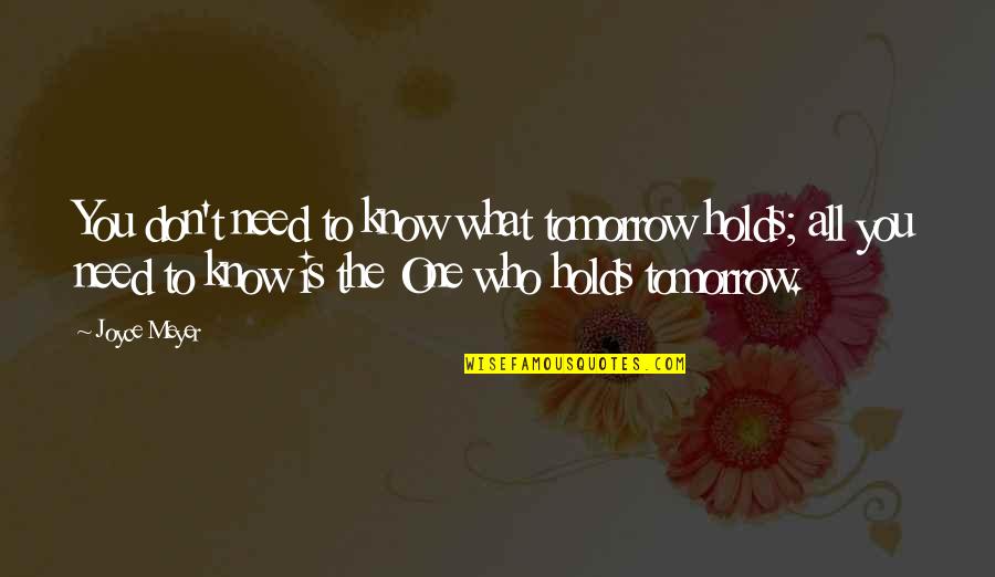 What Tomorrow Holds Quotes By Joyce Meyer: You don't need to know what tomorrow holds;