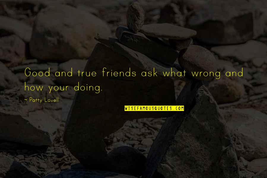 What True Friends Are Quotes By Patty Lovell: Good and true friends ask what wrong and