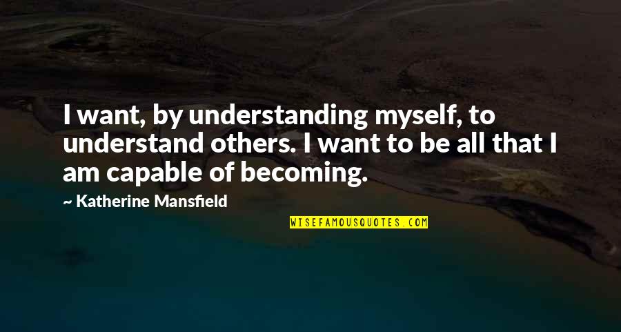 What True Friendship Means Quotes By Katherine Mansfield: I want, by understanding myself, to understand others. What True Friendship Means Quotes By Katherine Mansfield: I want, by understanding myself, to understand others.