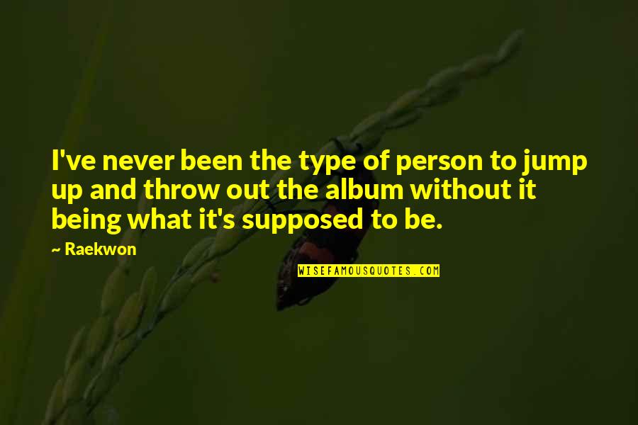 What Type Of Person You Are Quotes By Raekwon: I've never been the type of person to