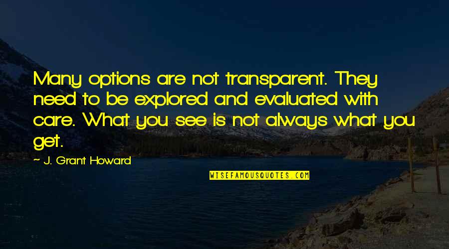 What U See Is What U Get Quotes By J. Grant Howard: Many options are not transparent. They need to