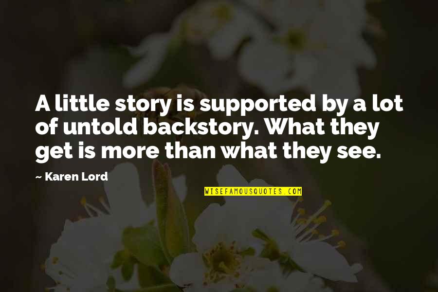 What U See Is What U Get Quotes By Karen Lord: A little story is supported by a lot What U See Is What U Get Quotes By Karen Lord: A little story is supported by a lot