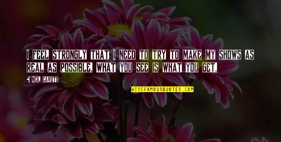 What U See Is What U Get Quotes By Neil Cavuto: I feel strongly that I need to try