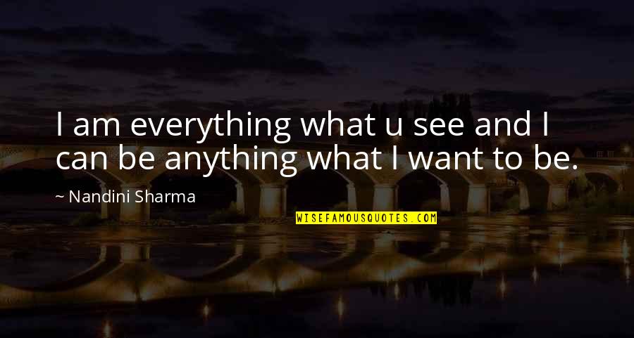 What U See Quotes By Nandini Sharma: I am everything what u see and I What U See Quotes By Nandini Sharma: I am everything what u see and I