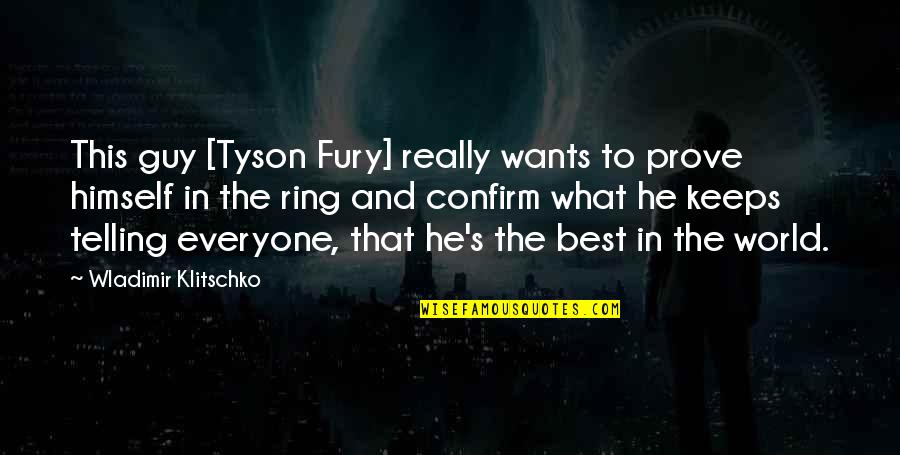 What U Want In A Guy Quotes By Wladimir Klitschko: This guy [Tyson Fury] really wants to prove