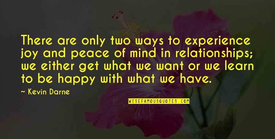 What U Want In A Relationship Quotes By Kevin Darne: There are only two ways to experience joy