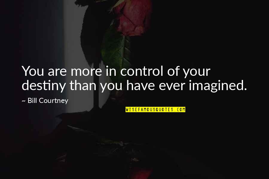 What U Wont Do Another Man Will Quotes By Bill Courtney: You are more in control of your destiny