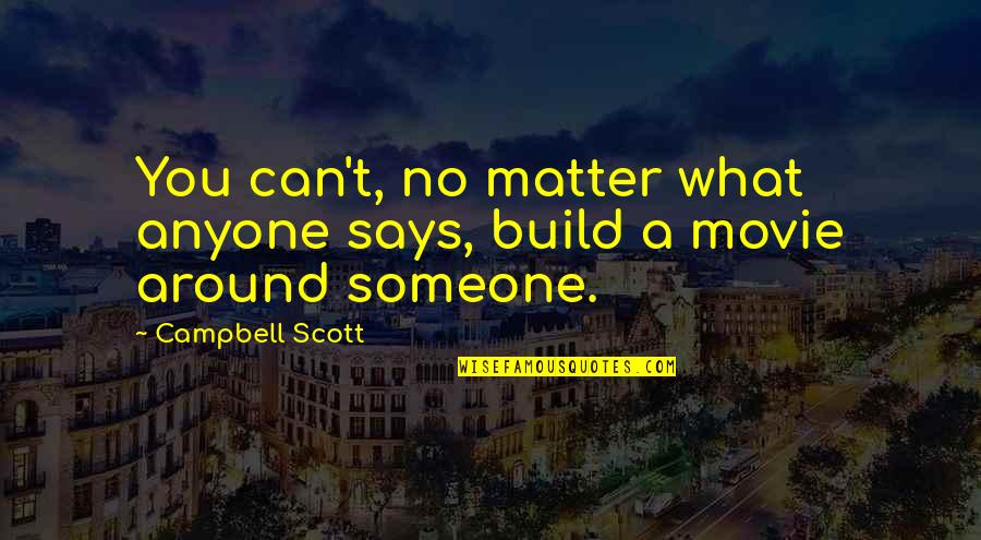 What Up Movie Quotes By Campbell Scott: You can't, no matter what anyone says, build