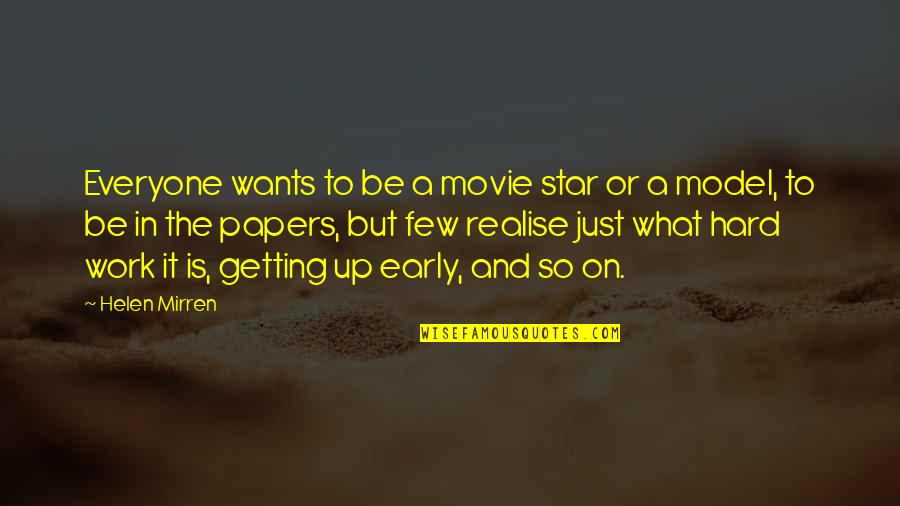 What Up Movie Quotes By Helen Mirren: Everyone wants to be a movie star or