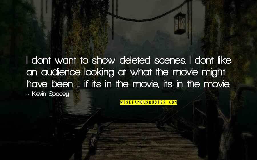 What Up Movie Quotes By Kevin Spacey: I don't want to show deleted scenes. I