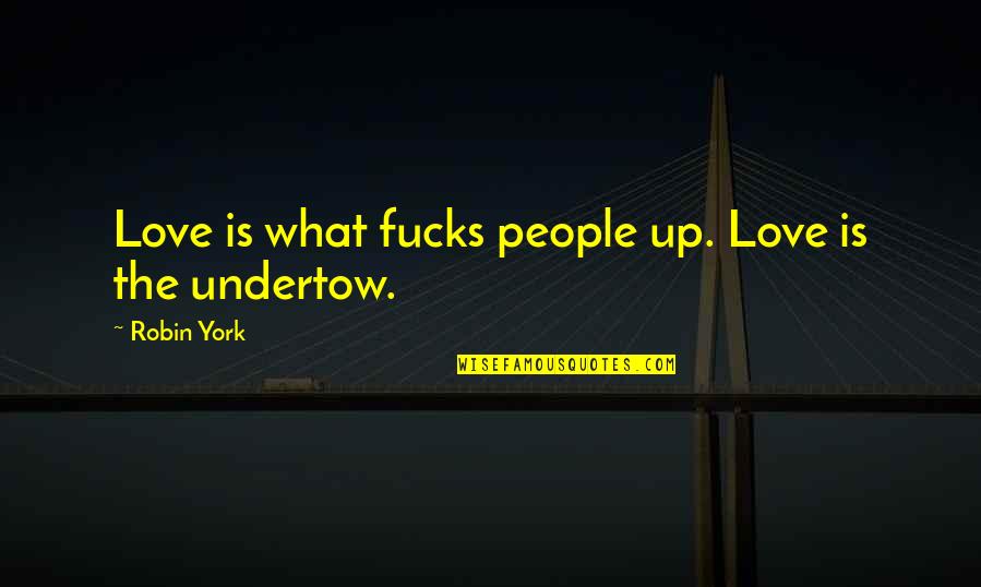 What Up Quotes By Robin York: Love is what fucks people up. Love is