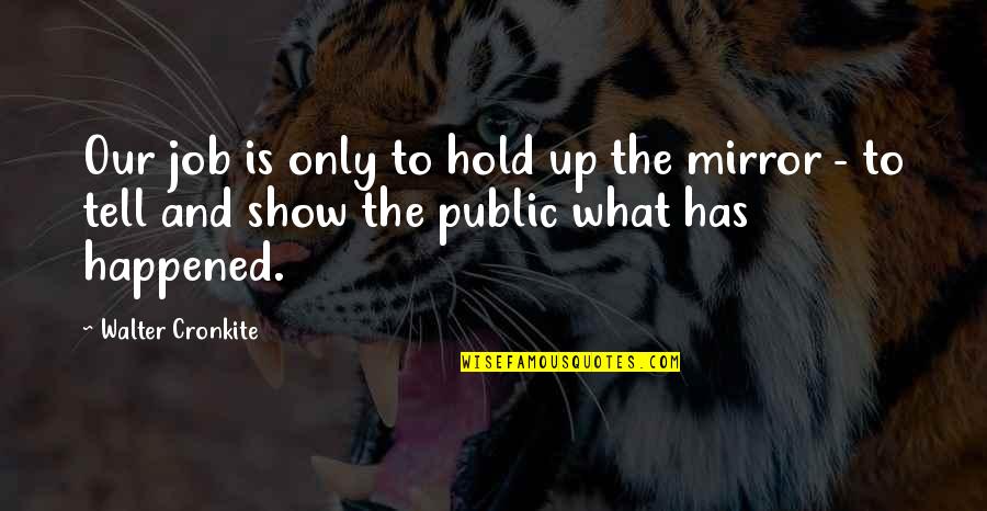 What Up Quotes By Walter Cronkite: Our job is only to hold up the