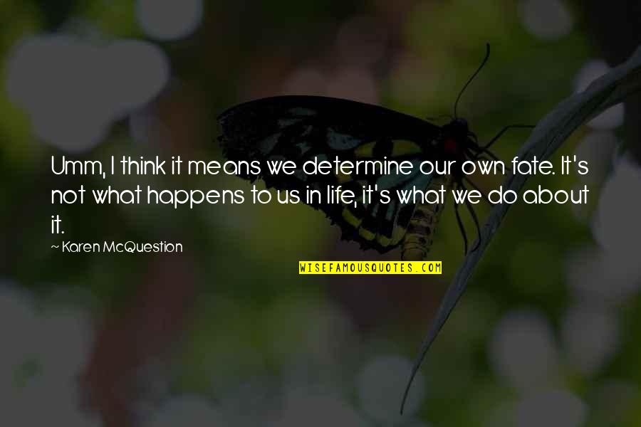 What Us Life Quotes By Karen McQuestion: Umm, I think it means we determine our