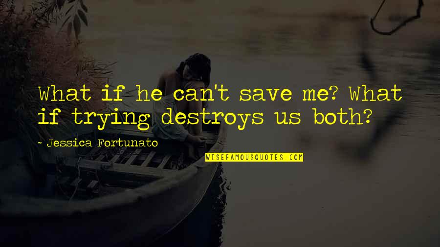 What Us Love Quotes By Jessica Fortunato: What if he can't save me? What if What Us Love Quotes By Jessica Fortunato: What if he can't save me? What if