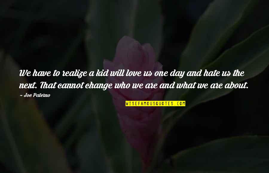 What Us Love Quotes By Joe Paterno: We have to realize a kid will love What Us Love Quotes By Joe Paterno: We have to realize a kid will love