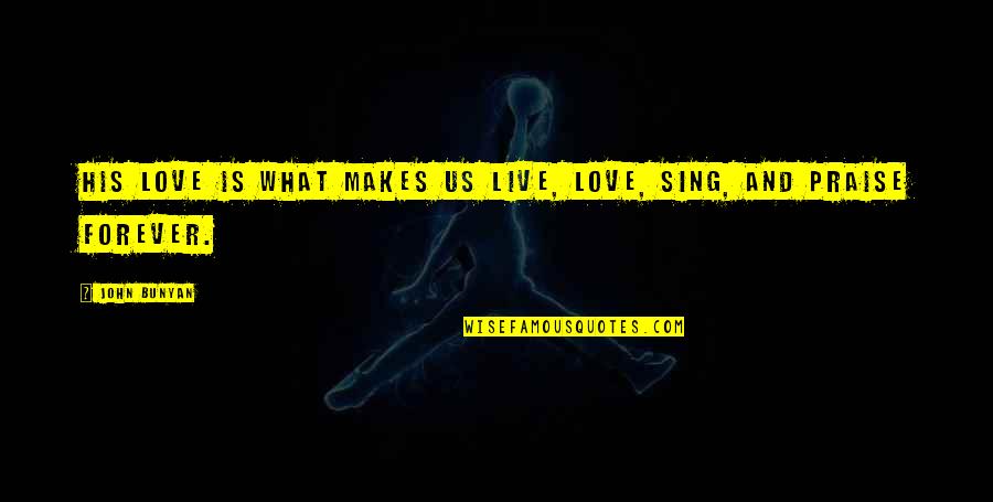 What Us Love Quotes By John Bunyan: His love is what makes us live, love,