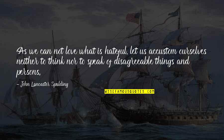 What Us Love Quotes By John Lancaster Spalding: As we can not love what is hateful, What Us Love Quotes By John Lancaster Spalding: As we can not love what is hateful,
