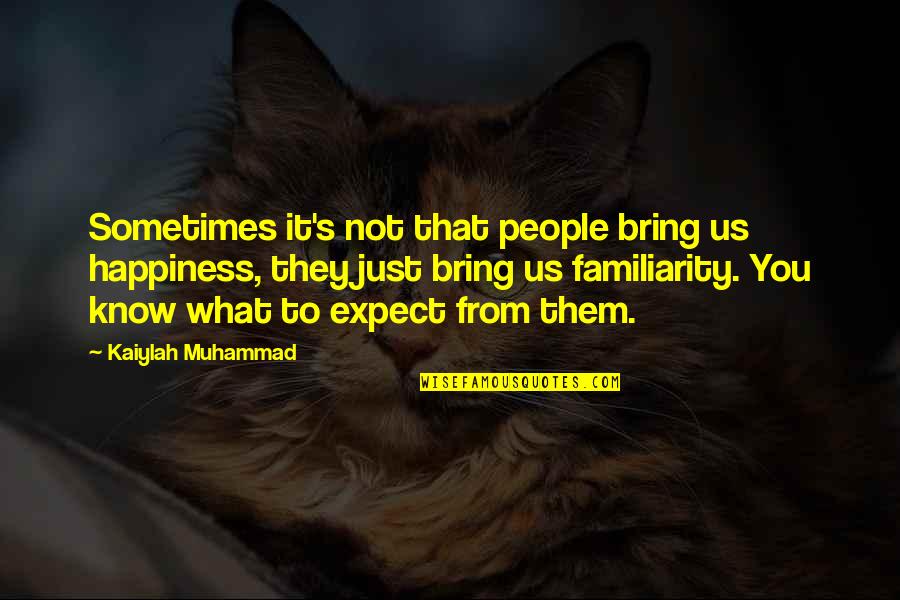 What Us Love Quotes By Kaiylah Muhammad: Sometimes it's not that people bring us happiness, What Us Love Quotes By Kaiylah Muhammad: Sometimes it's not that people bring us happiness,