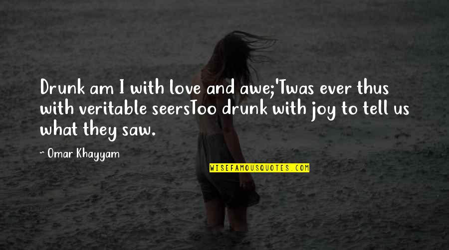 What Us Love Quotes By Omar Khayyam: Drunk am I with love and awe;'Twas ever What Us Love Quotes By Omar Khayyam: Drunk am I with love and awe;'Twas ever