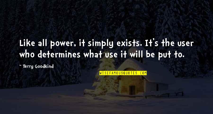 What Use To Be Quotes By Terry Goodkind: Like all power, it simply exists. It's the