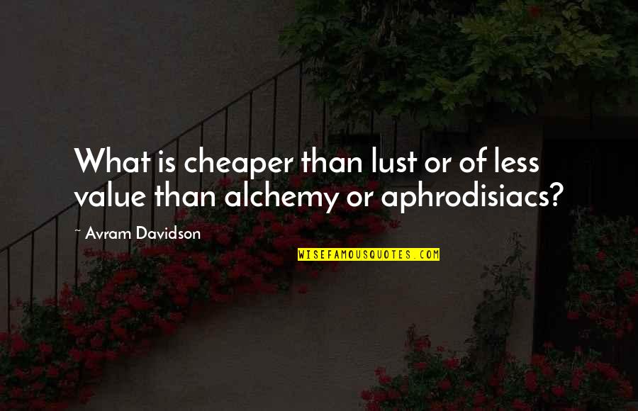 What Value Is Quotes By Avram Davidson: What is cheaper than lust or of less