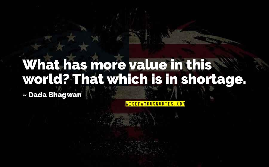 What Value Is Quotes By Dada Bhagwan: What has more value in this world? That