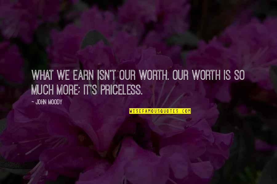 What Value Is Quotes By John Moody: What we earn isn't our worth. Our worth