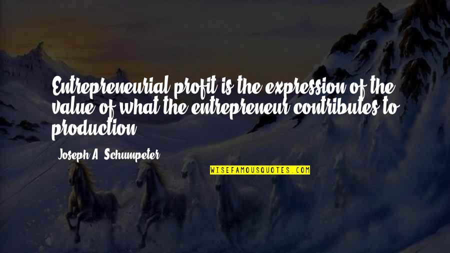What Value Is Quotes By Joseph A. Schumpeter: Entrepreneurial profit is the expression of the value