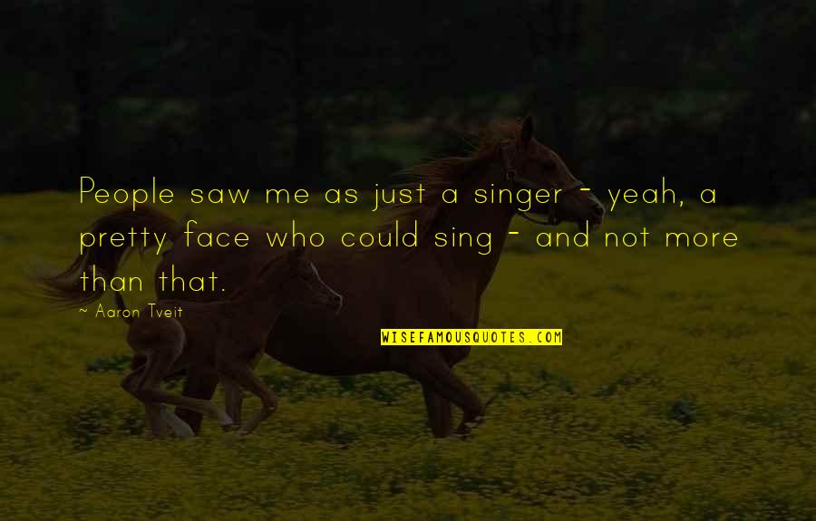 What Was Bill Pickett Quotes By Aaron Tveit: People saw me as just a singer - What Was Bill Pickett Quotes By Aaron Tveit: People saw me as just a singer -