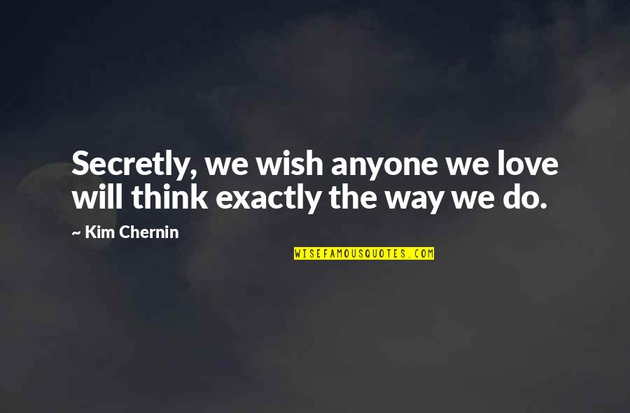 What Was Gandhis Famous Quotes By Kim Chernin: Secretly, we wish anyone we love will think