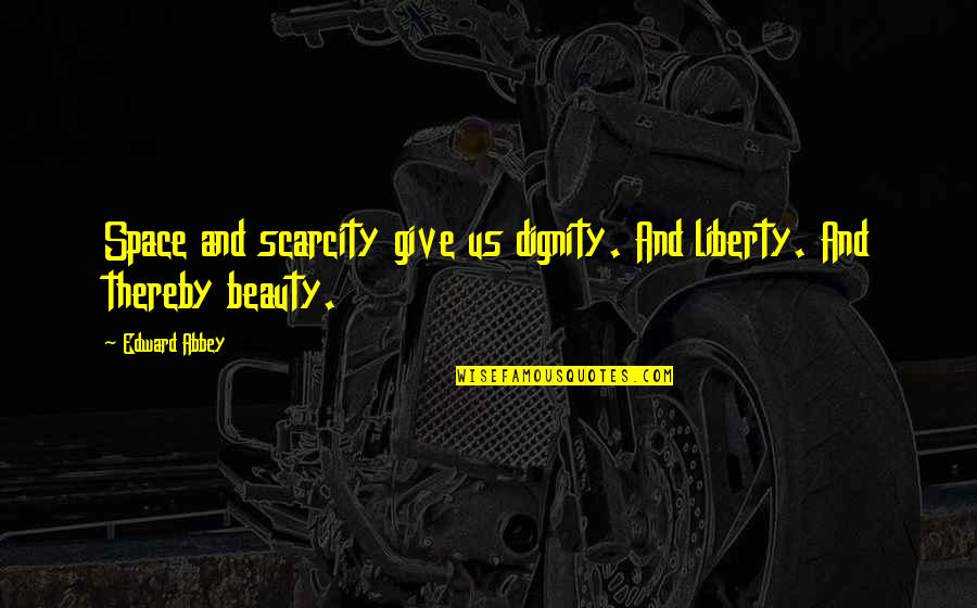 What Was John Tylers Famous Quote Quotes By Edward Abbey: Space and scarcity give us dignity. And liberty.
