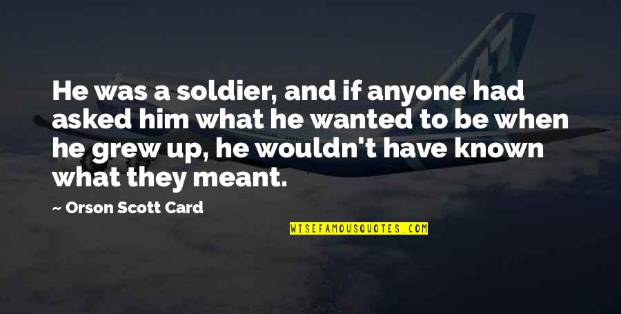 What Was Meant To Be Quotes By Orson Scott Card: He was a soldier, and if anyone had