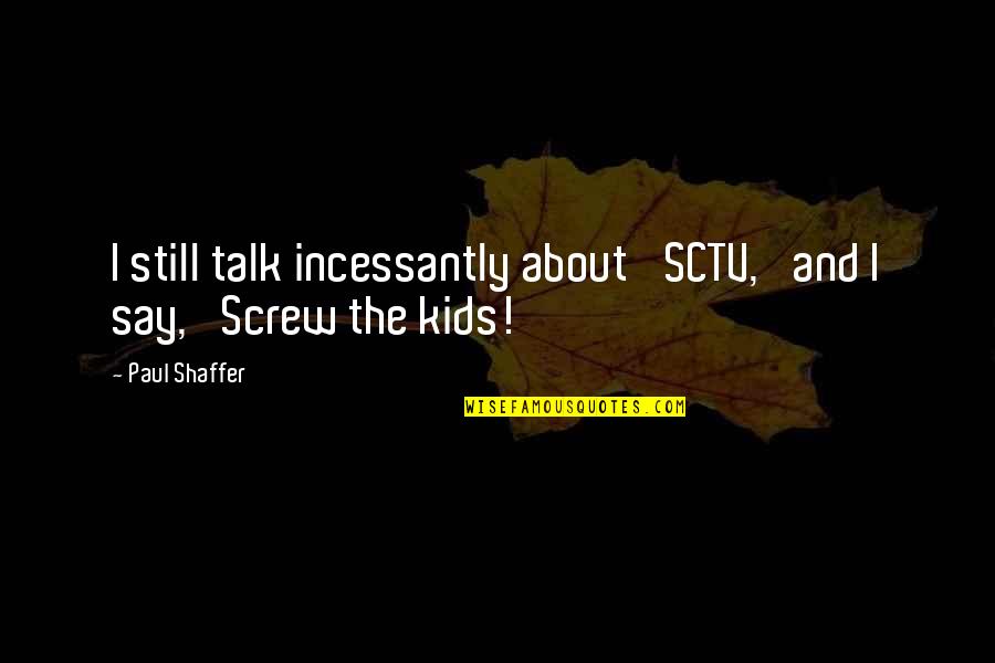What Was Socrates Suggesting In This Quote Quotes By Paul Shaffer: I still talk incessantly about 'SCTV,' and I