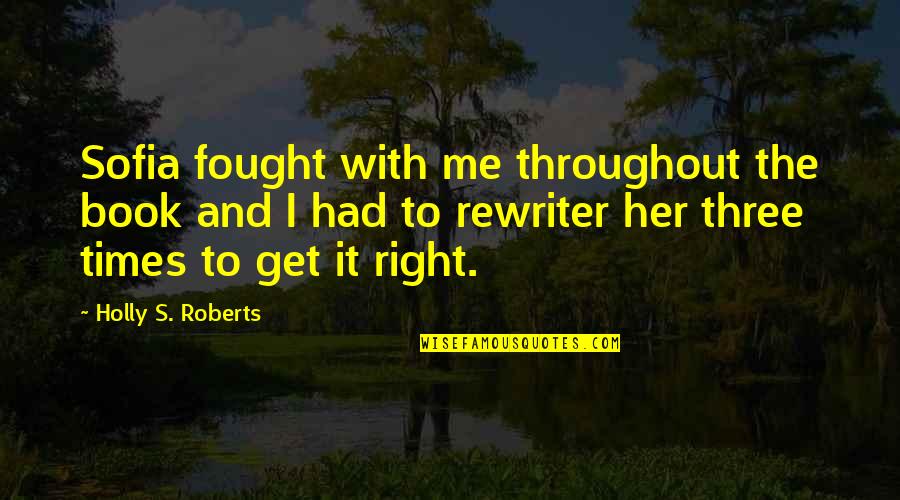 What Was Theodore Roosevelts Famous Quote Quotes By Holly S. Roberts: Sofia fought with me throughout the book and What Was Theodore Roosevelts Famous Quote Quotes By Holly S. Roberts: Sofia fought with me throughout the book and
