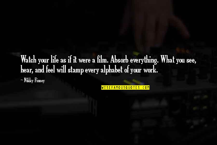 What We Absorb Quotes By Nikky Finney: Watch your life as if it were a
