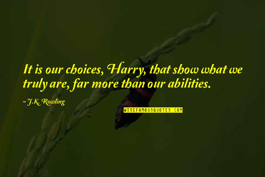 What We Are Quotes By J.K. Rowling: It is our choices, Harry, that show what