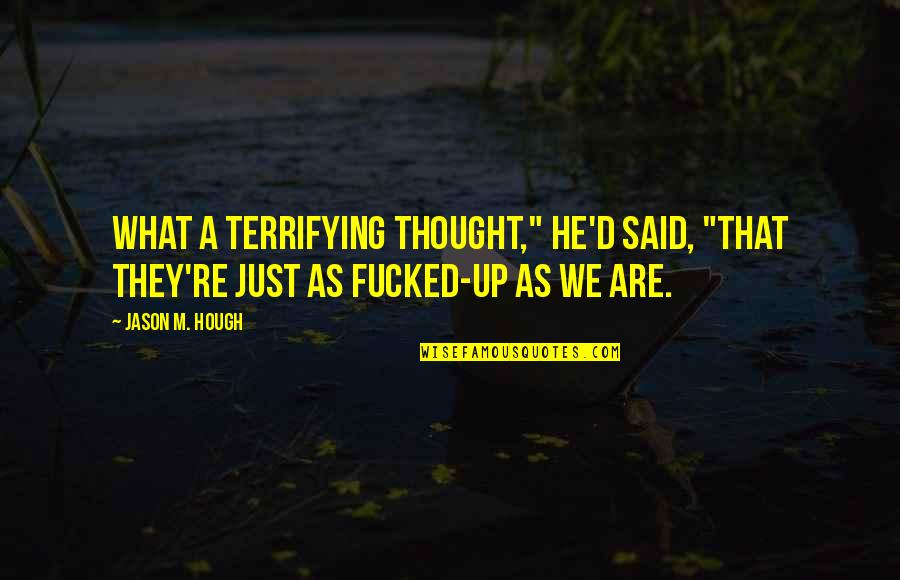 What We Are Quotes By Jason M. Hough: What a terrifying thought," he'd said, "that they're