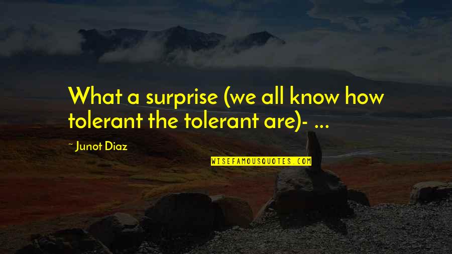 What We Are Quotes By Junot Diaz: What a surprise (we all know how tolerant