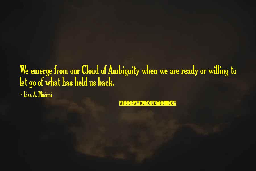 What We Are Quotes By Lisa A. Mininni: We emerge from our Cloud of Ambiguity when What We Are Quotes By Lisa A. Mininni: We emerge from our Cloud of Ambiguity when