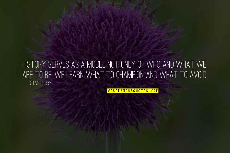 What We Are Quotes By Steve Berry: History serves as a model not only of What We Are Quotes By Steve Berry: History serves as a model not only of