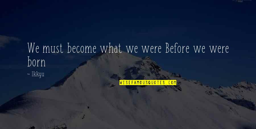What We Become Quotes By Ikkyu: We must become what we were Before we