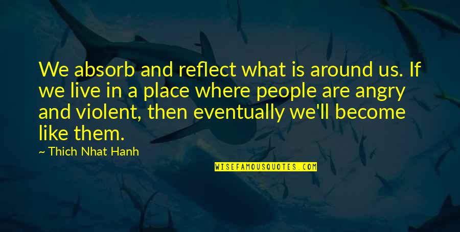 What We Become Quotes By Thich Nhat Hanh: We absorb and reflect what is around us. What We Become Quotes By Thich Nhat Hanh: We absorb and reflect what is around us.