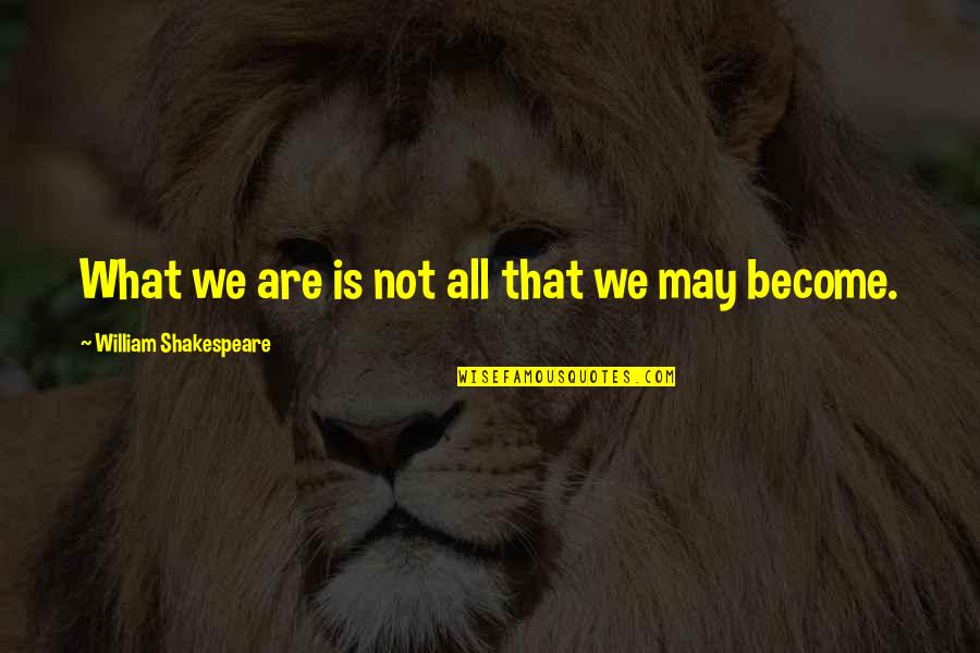 What We Become Quotes By William Shakespeare: What we are is not all that we What We Become Quotes By William Shakespeare: What we are is not all that we