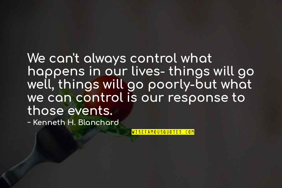 What We Can Control Quotes By Kenneth H. Blanchard: We can't always control what happens in our
