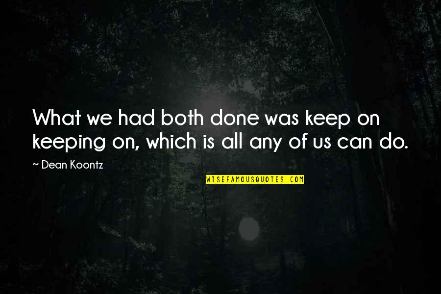 What We Can Do Quotes By Dean Koontz: What we had both done was keep on
