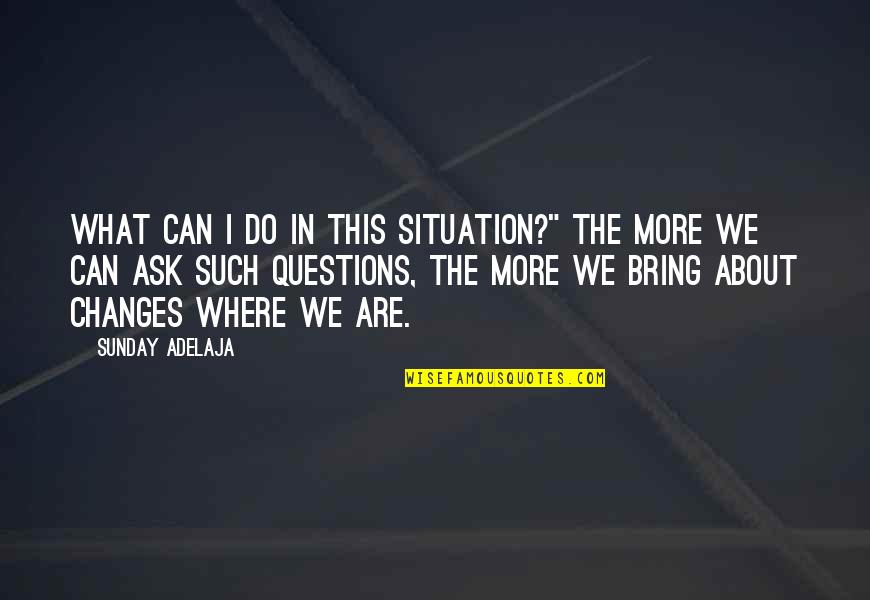 What We Can Do Quotes By Sunday Adelaja: What can I do in this situation?" The