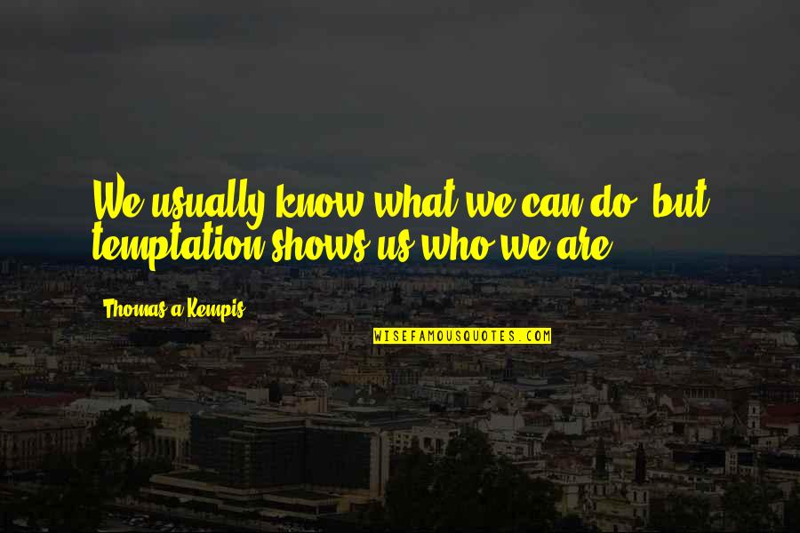 What We Can Do Quotes By Thomas A Kempis: We usually know what we can do, but